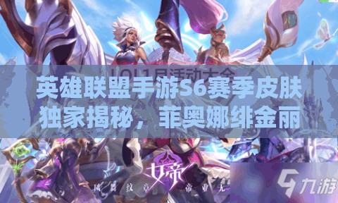 英雄联盟手游S6赛季皮肤独家揭秘，菲奥娜绯金丽刃璀璨亮相，闪耀峡谷