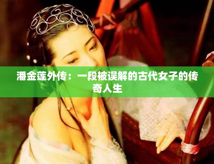 潘金莲外传：一段被误解的古代女子的传奇人生