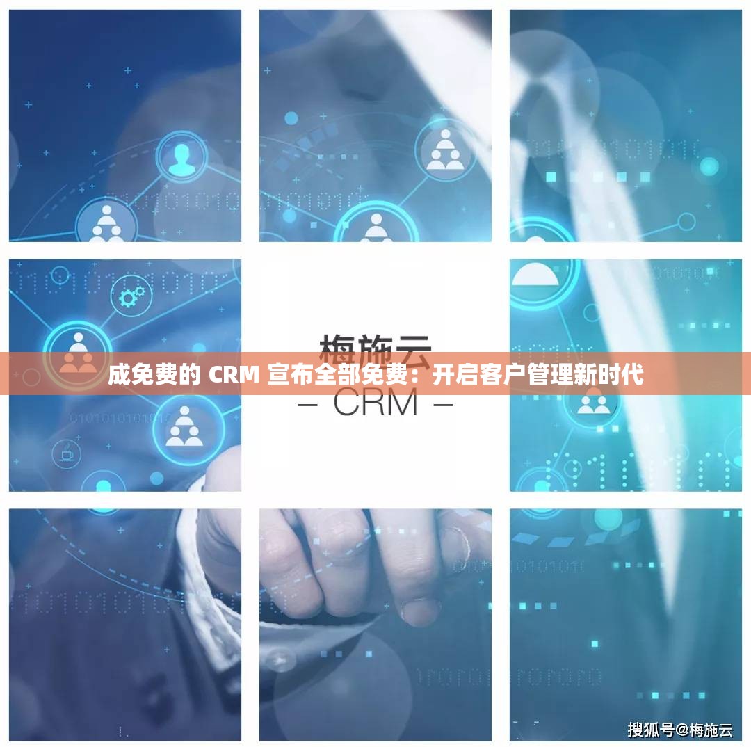 成免费的 CRM 宣布全部免费：开启客户管理新时代