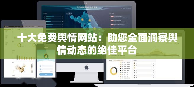 十大免费舆情网站：助您全面洞察舆情动态的绝佳平台