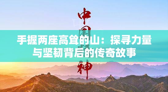 手握两座高耸的山：探寻力量与坚韧背后的传奇故事
