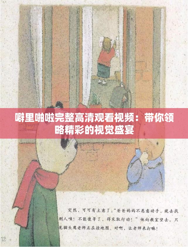 噼里啪啦完整高清观看视频：带你领略精彩的视觉盛宴