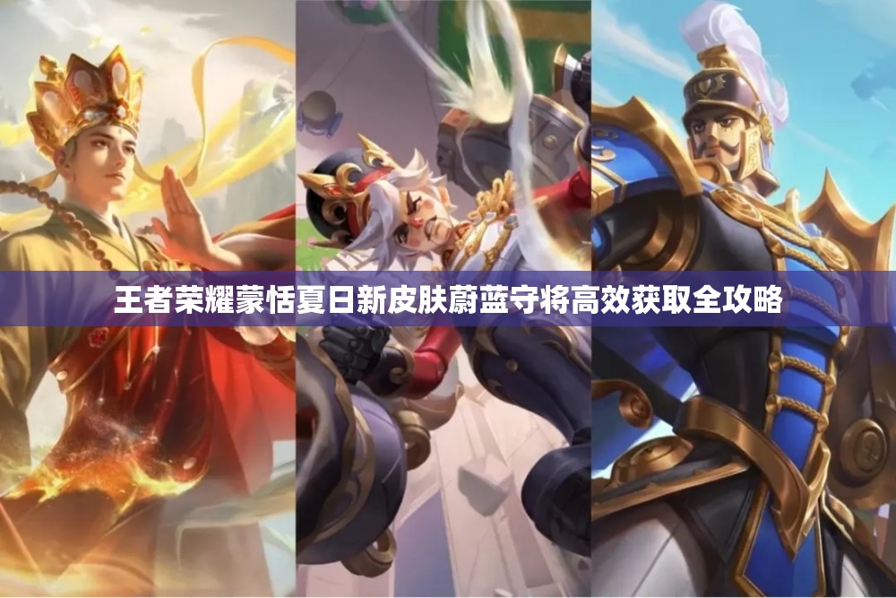 王者荣耀蒙恬夏日新皮肤蔚蓝守将高效获取全攻略