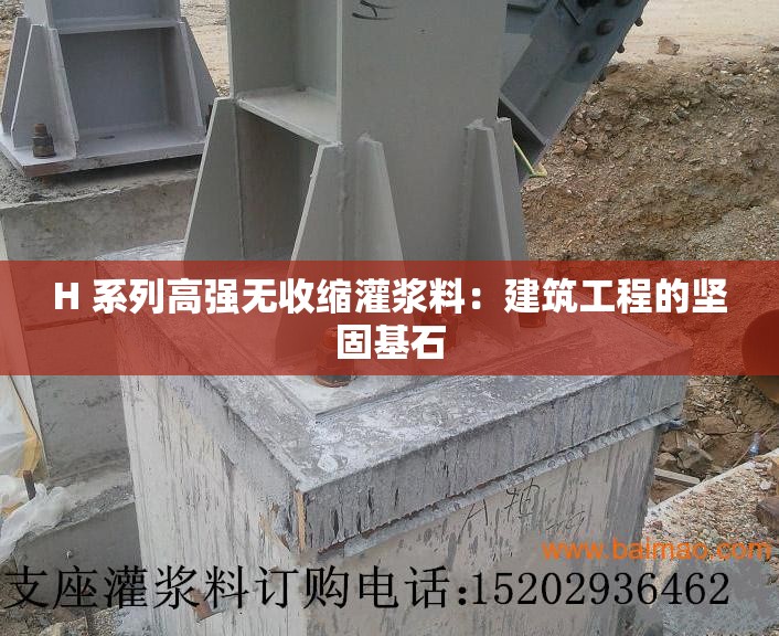 H 系列高强无收缩灌浆料：建筑工程的坚固基石