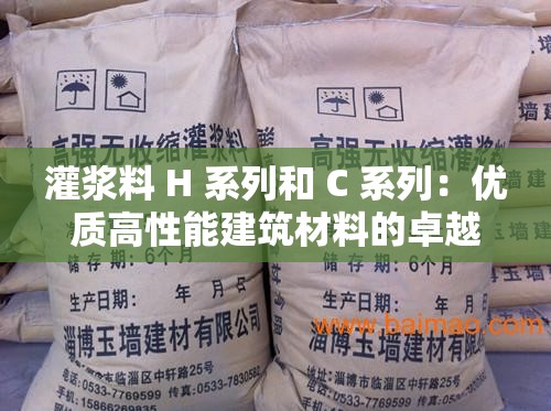 灌浆料 H 系列和 C 系列：优质高性能建筑材料的卓越选择