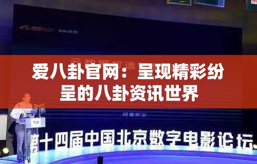 爱八卦官网：呈现精彩纷呈的八卦资讯世界