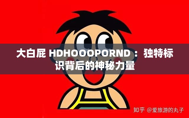 大白屁 HDHOOOPORND ：独特标识背后的神秘力量