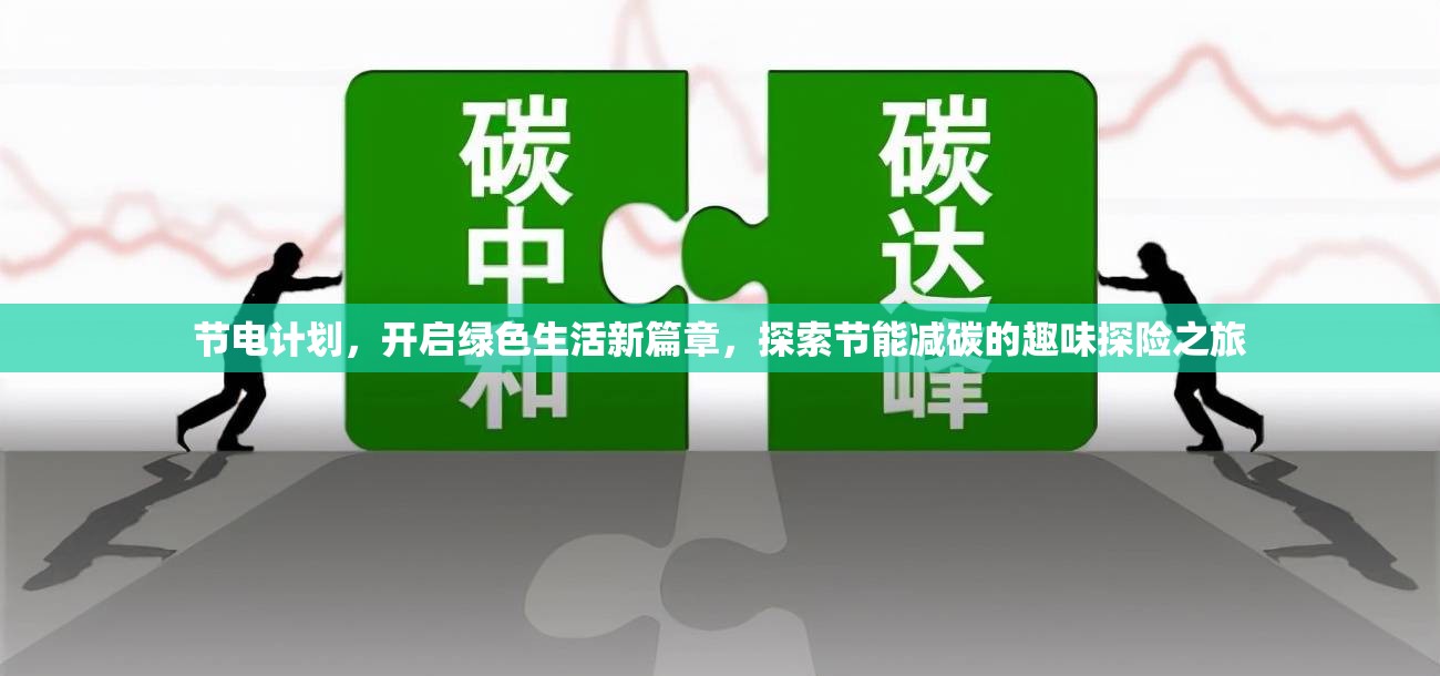 节电计划，开启绿色生活新篇章，探索节能减碳的趣味探险之旅