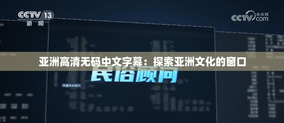 亚洲高清无码中文字幕：探索亚洲文化的窗口