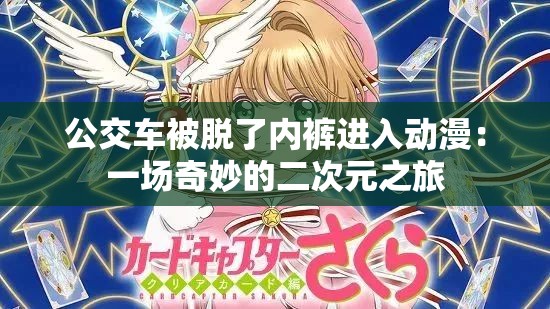 公交车被脱了内裤进入动漫：一场奇妙的二次元之旅