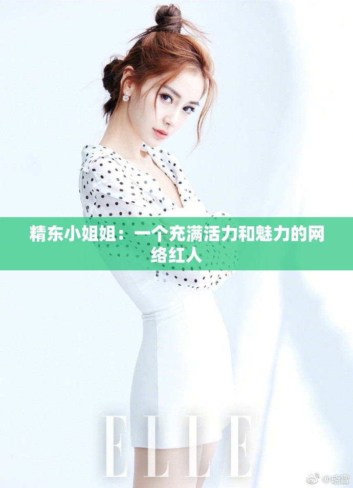 精东小姐姐：一个充满活力和魅力的网络红人