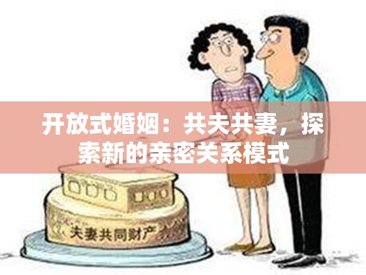 开放式婚姻：共夫共妻，探索新的亲密关系模式