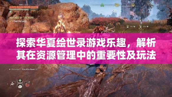 探索华夏绘世录游戏乐趣，解析其在资源管理中的重要性及玩法简介