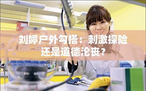 刘婷户外勾搭：刺激探险还是道德沦丧？