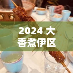 2024 大香煮伊区一二三四区：一场味蕾的盛宴