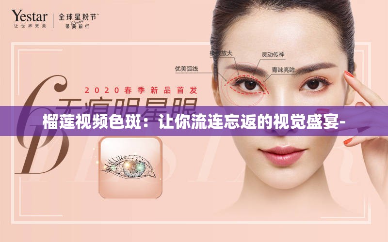 榴莲视频色斑：让你流连忘返的视觉盛宴-