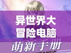 异世界大冒险电脑版官方下载地址及详细安装指南，资源管理高效实践技巧