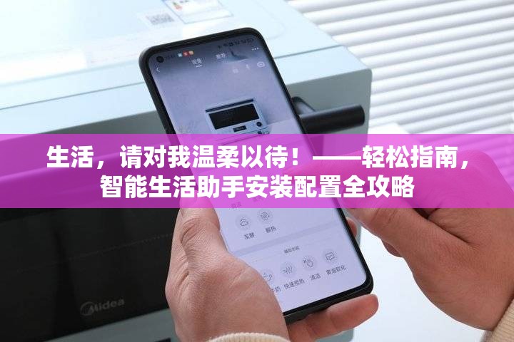 生活，请对我温柔以待！——轻松指南，智能生活助手安装配置全攻略