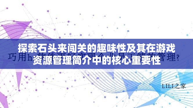 探索石头来闯关的趣味性及其在游戏资源管理简介中的核心重要性