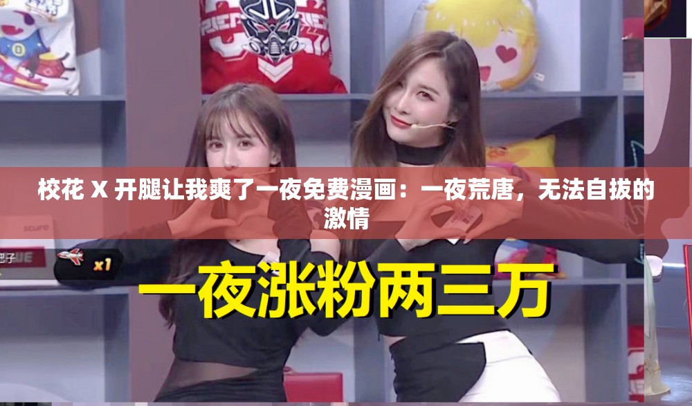 校花 X 开腿让我爽了一夜免费漫画：一夜荒唐，无法自拔的激情
