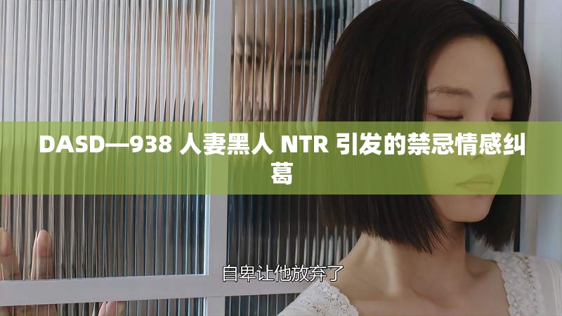 DASD—938 人妻黑人 NTR 引发的禁忌情感纠葛