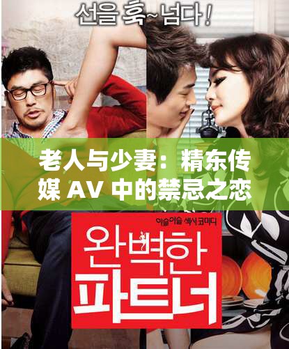 老人与少妻：精东传媒 AV 中的禁忌之恋