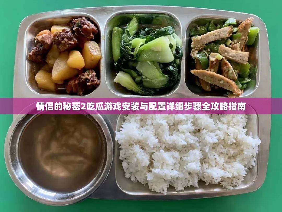 情侣的秘密2吃瓜游戏安装与配置详细步骤全攻略指南