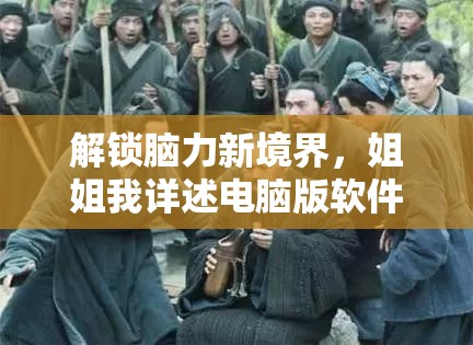 解锁脑力新境界，姐姐我详述电脑版软件下载与安装全面攻略
