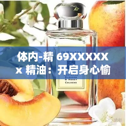 体内-精 69XXXXXx 精油：开启身心愉悦之旅