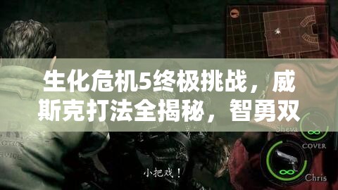 生化危机5终极挑战，威斯克打法全揭秘，智勇双全策略助你战胜终极BOSS