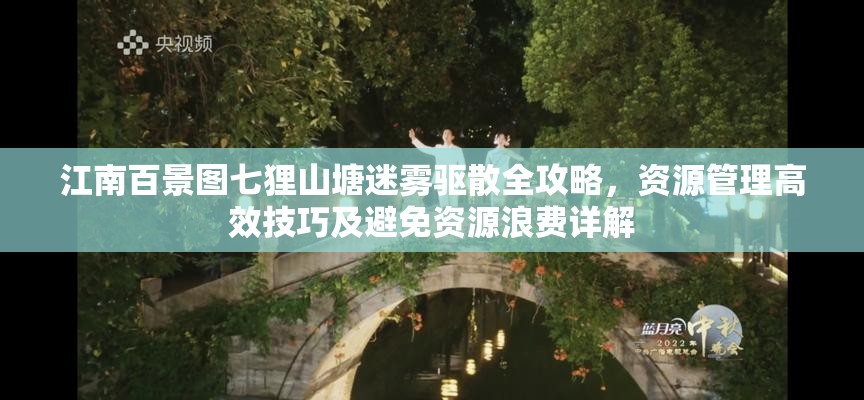 江南百景图七狸山塘迷雾驱散全攻略，资源管理高效技巧及避免资源浪费详解