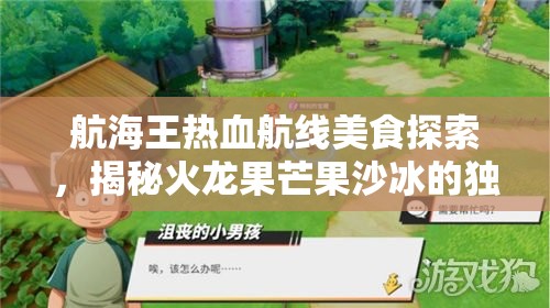 航海王热血航线美食探索，揭秘火龙果芒果沙冰的独家制作秘籍
