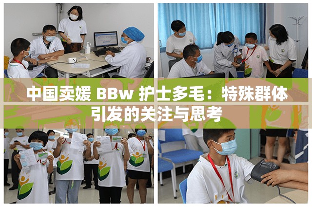 中国卖媛 BBw 护士多毛：特殊群体引发的关注与思考
