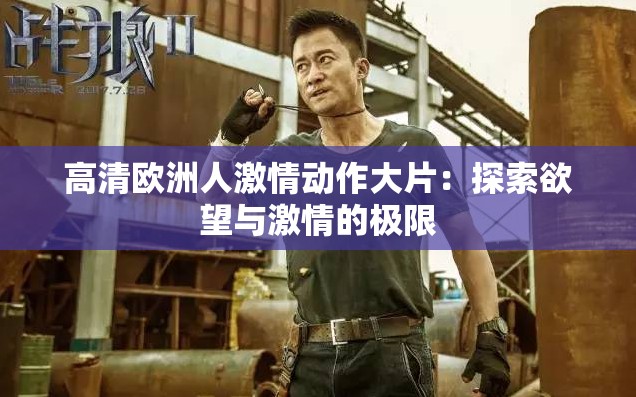 高清欧洲人激情动作大片：探索欲望与激情的极限