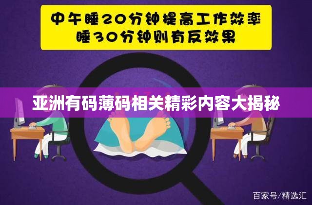 亚洲有码薄码相关精彩内容大揭秘