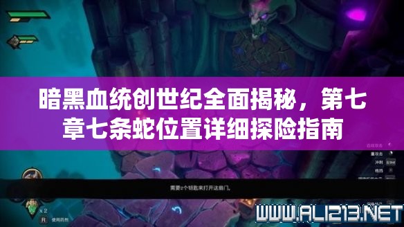 暗黑血统创世纪全面揭秘，第七章七条蛇位置详细探险指南