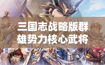 三国志战略版群雄势力核心武将特性与战略价值深度解析