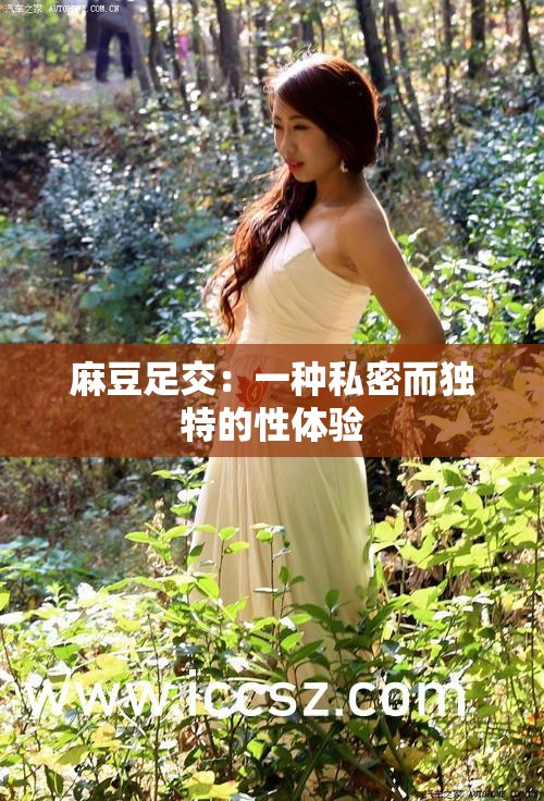 麻豆足交：一种私密而独特的性体验