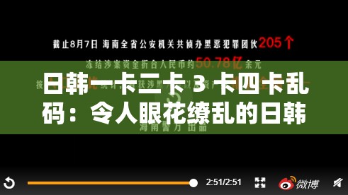日韩一卡二卡 3 卡四卡乱码：令人眼花缭乱的日韩影片资源