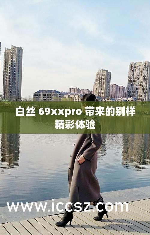 白丝 69xxpro 带来的别样精彩体验