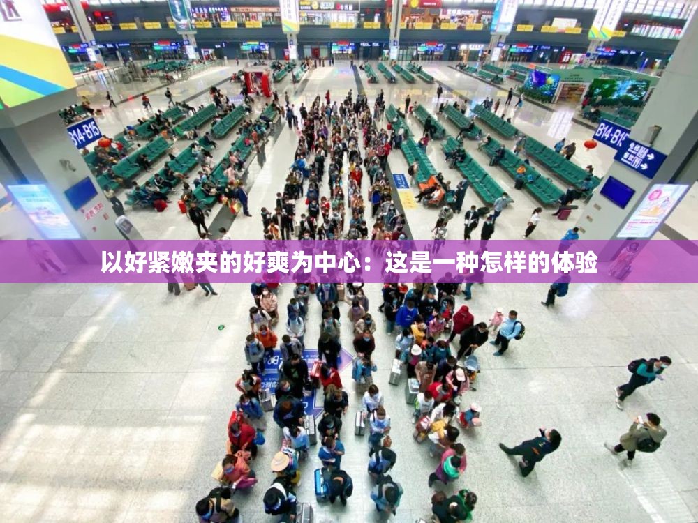 以好紧嫩夹的好爽为中心：这是一种怎样的体验