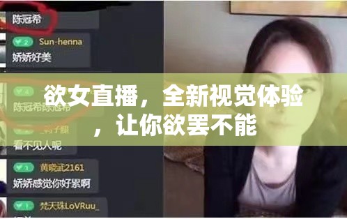 欲女直播，全新视觉体验，让你欲罢不能