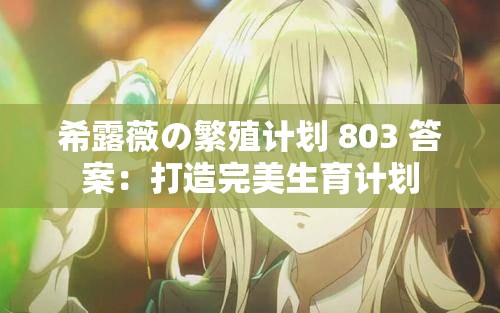 希露薇の繁殖计划 803 答案：打造完美生育计划
