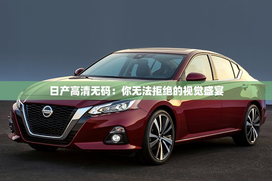 日产高清无码：你无法拒绝的视觉盛宴