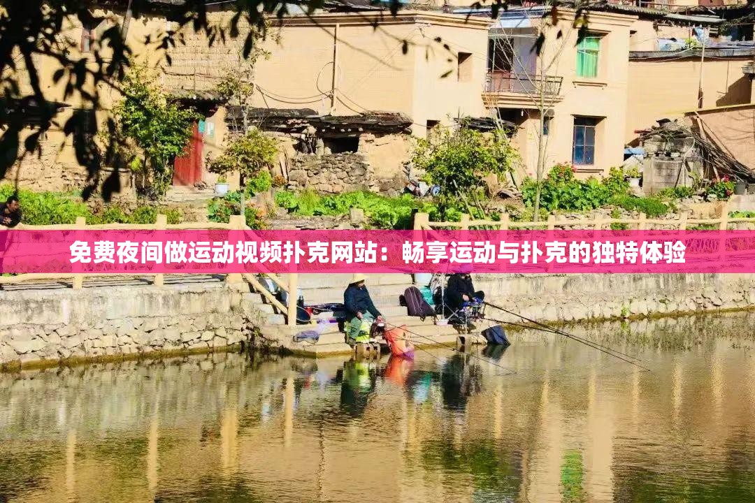 免费夜间做运动视频扑克网站：畅享运动与扑克的独特体验