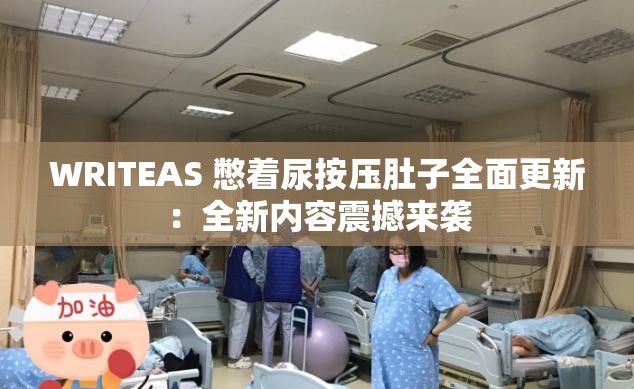 WRITEAS 憋着尿按压肚子全面更新：全新内容震撼来袭