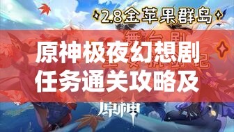 原神极夜幻想剧任务通关攻略及高效资源管理策略解析