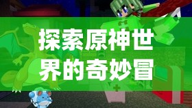 探索原神世界的奇妙冒险：3DNagoonimation 带你领略奇幻之旅