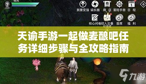 天谕手游一起做麦酿吧任务详细步骤与全攻略指南