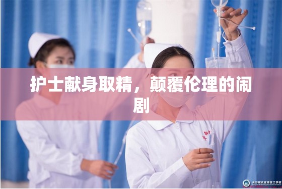 护士献身取精，颠覆伦理的闹剧